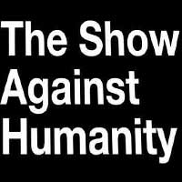 The Show Against Humanity