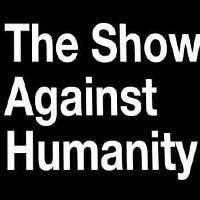The Show Against Humanity